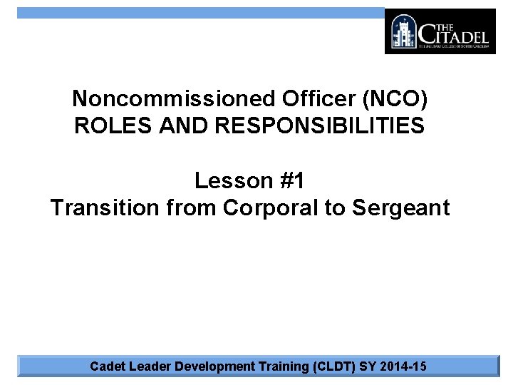 Noncommissioned Officer (NCO) ROLES AND RESPONSIBILITIES Lesson #1 Transition from Corporal to Sergeant Cadet