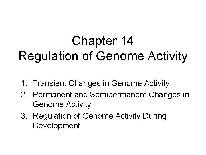Chapter 14 Regulation of Genome Activity 1. Transient Changes in Genome Activity 2. Permanent