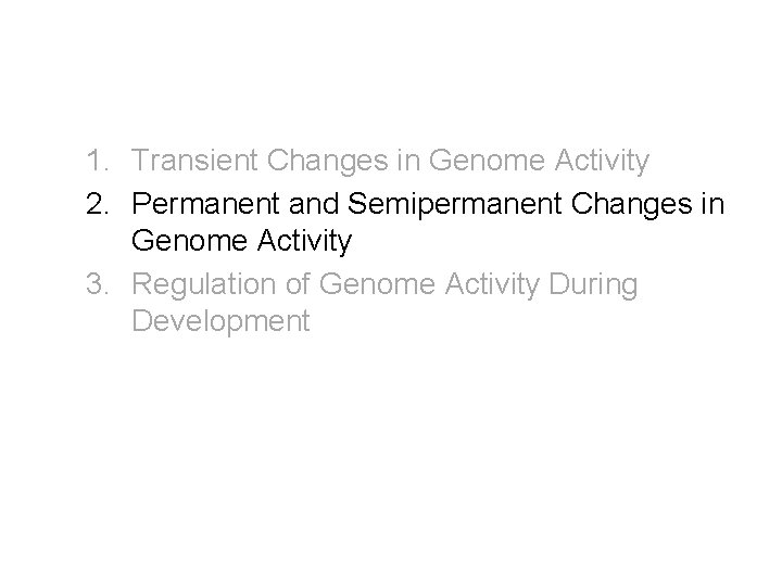 1. Transient Changes in Genome Activity 2. Permanent and Semipermanent Changes in Genome Activity