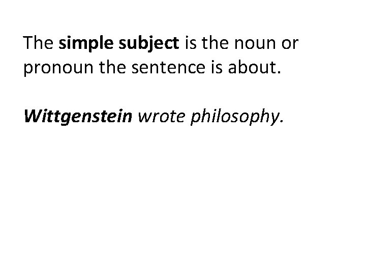 The simple subject is the noun or pronoun the sentence is about. Wittgenstein wrote