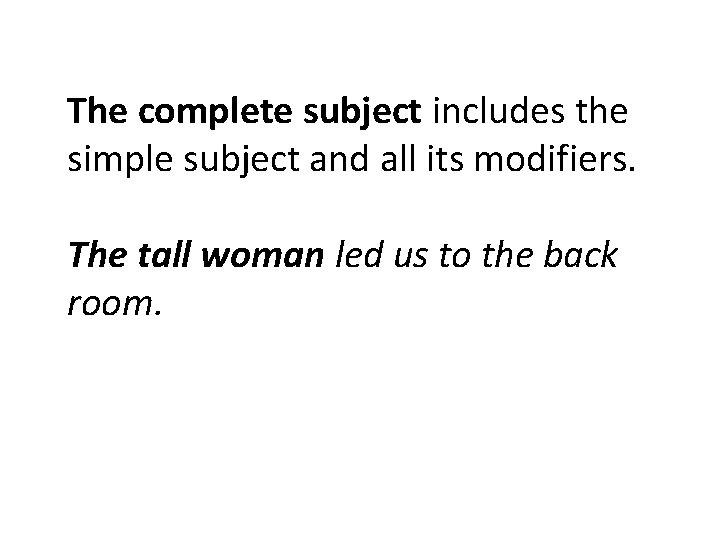 The complete subject includes the simple subject and all its modifiers. The tall woman