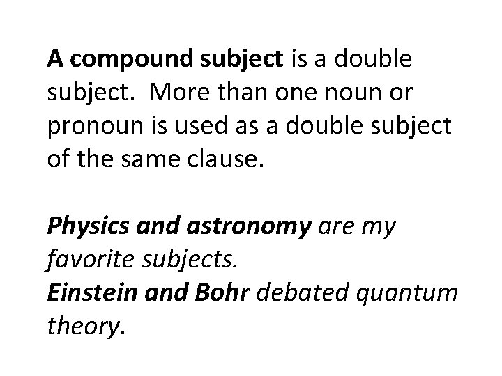 A compound subject is a double subject. More than one noun or pronoun is