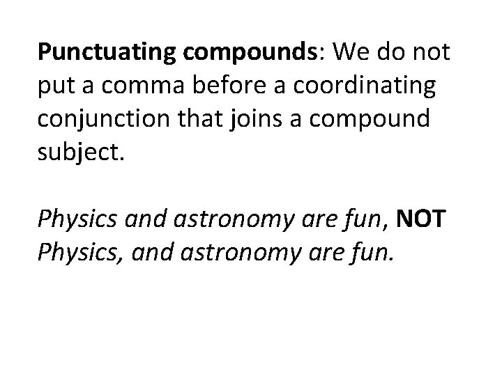 Punctuating compounds: We do not put a comma before a coordinating conjunction that joins
