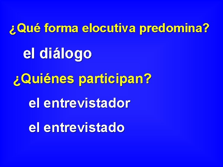 ¿Qué forma elocutiva predomina? el diálogo ¿Quiénes participan? el entrevistador el entrevistado ¿Qué forma elocutiva predomina? el diálogo ¿Quiénes participan? el entrevistador el entrevistado