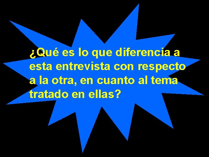 ¿Qué es lo que diferencia a esta entrevista con respecto a la otra, en ¿Qué es lo que diferencia a esta entrevista con respecto a la otra, en