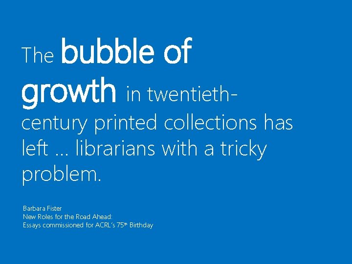 The bubble of growth in twentieth- century printed collections has left … librarians with