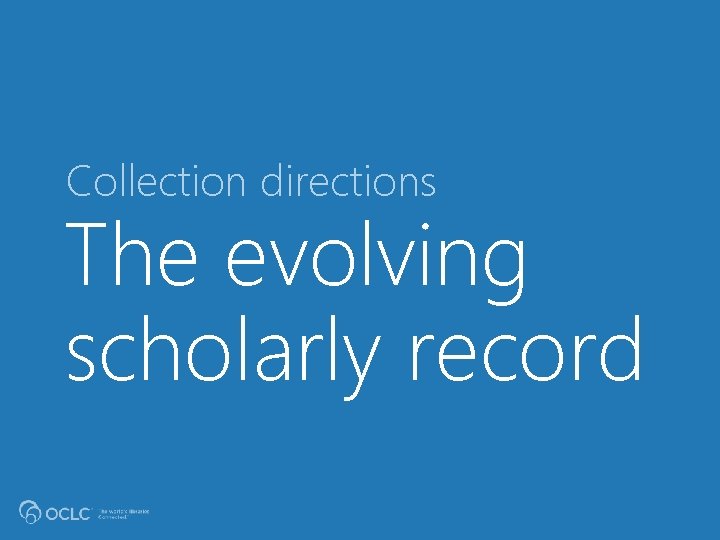 Collection directions The evolving scholarly record 