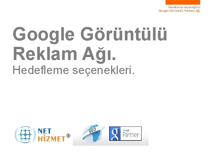 Hedefleme seçeneğiniz. Google Görüntülü Reklam Ağı. Hedefleme seçenekleri. 