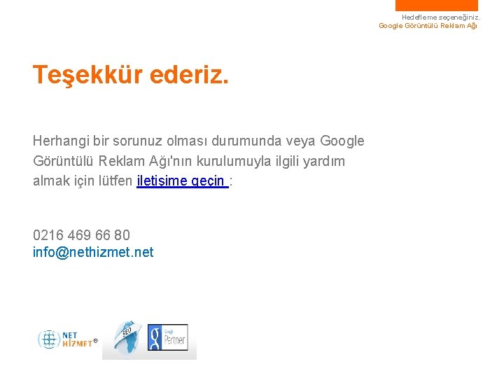 Hedefleme seçeneğiniz. Google Görüntülü Reklam Ağı Teşekkür ederiz. Herhangi bir sorunuz olması durumunda veya