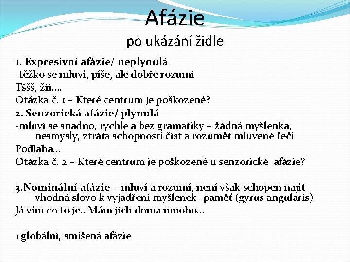 Afázie po ukázání židle 1. Expresivní afázie/ neplynulá -těžko se mluví, píše, ale dobře