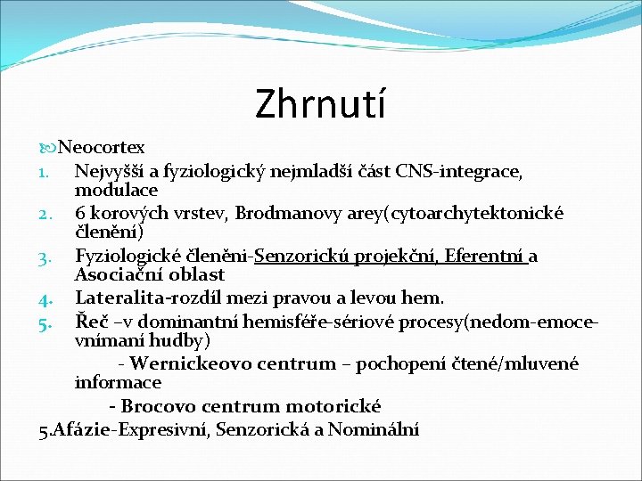 Zhrnutí Neocortex 1. Nejvyšší a fyziologický nejmladší část CNS-integrace, modulace 2. 6 korových vrstev,