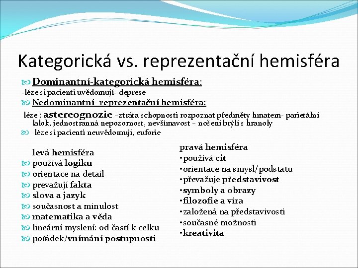 Kategorická vs. reprezentační hemisféra Dominantní-kategorická hemisféra: -léze si pacienti uvědomují- deprese Nedominantní- reprezentační hemisféra: