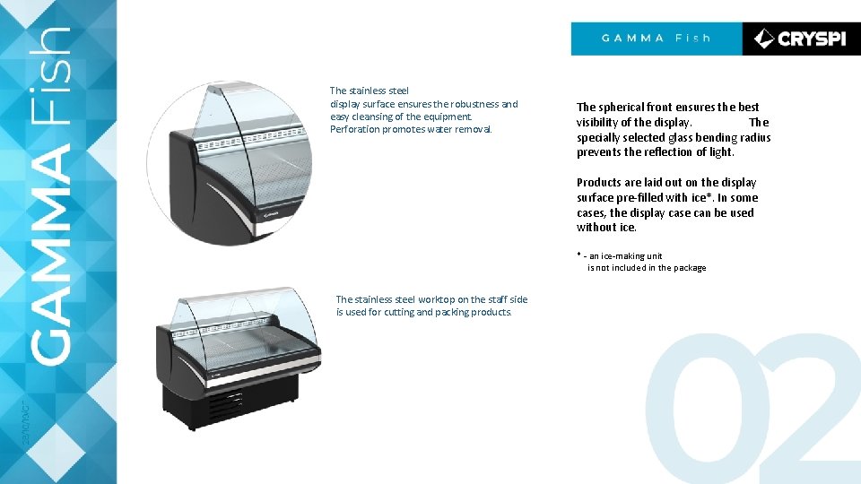 The stainless steel display surface ensures the robustness and easy cleansing of the equipment.