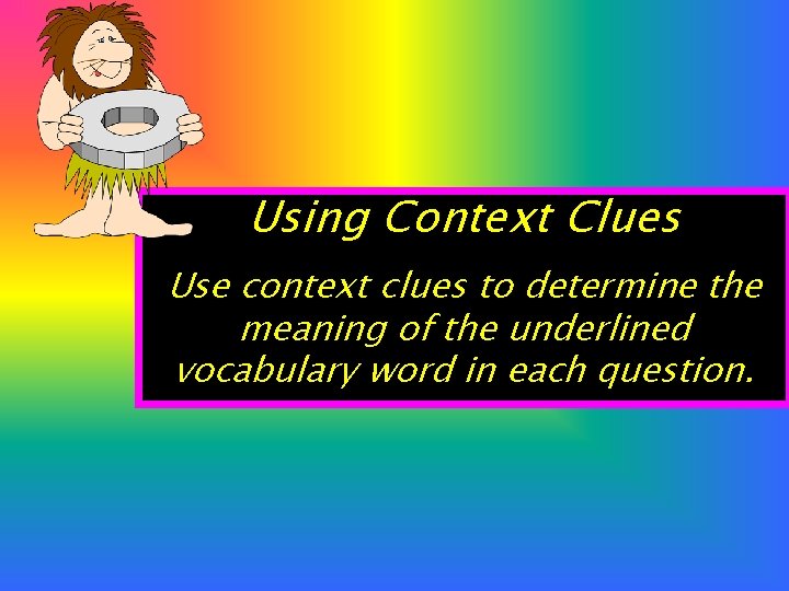 Using Context Clues Use context clues to determine the meaning of the underlined vocabulary