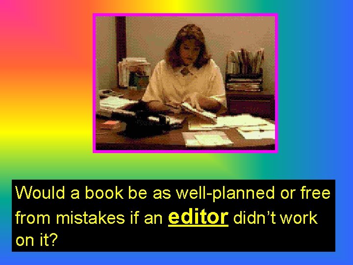 Would a book be as well-planned or free from mistakes if an editor didn’t