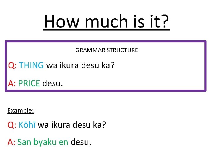 How much is it? GRAMMAR STRUCTURE Q: THING wa ikura desu ka? A: PRICE