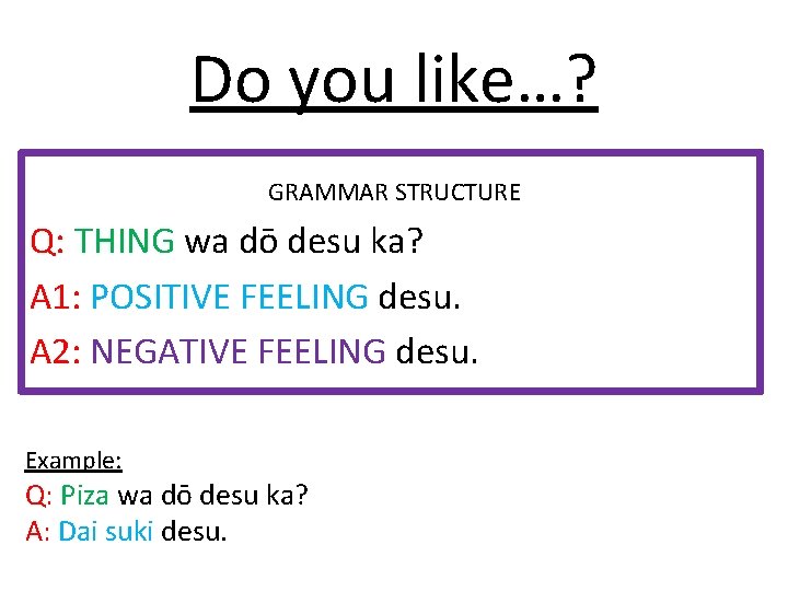 Do you like…? GRAMMAR STRUCTURE Q: THING wa dō desu ka? A 1: POSITIVE