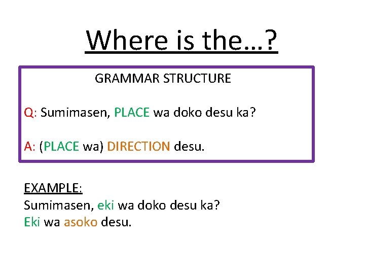 Where is the…? GRAMMAR STRUCTURE Q: Sumimasen, PLACE wa doko desu ka? A: (PLACE