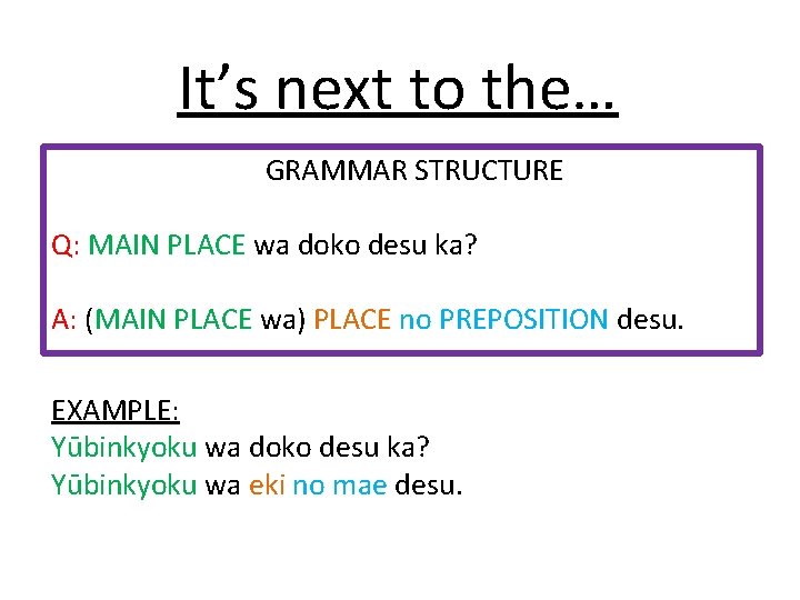 It’s next to the… GRAMMAR STRUCTURE Q: MAIN PLACE wa doko desu ka? A: