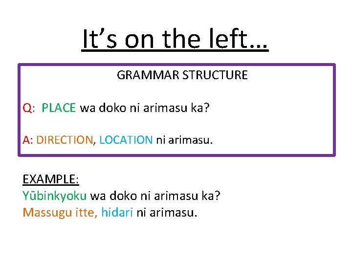 It’s on the left… GRAMMAR STRUCTURE Q: PLACE wa doko ni arimasu ka? A: