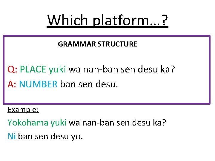 Which platform…? GRAMMAR STRUCTURE Q: PLACE yuki wa nan-ban sen desu ka? A: NUMBER