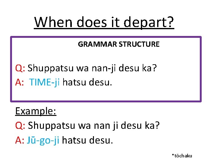 When does it depart? GRAMMAR STRUCTURE Q: Shuppatsu wa nan-ji desu ka? A: TIME-ji