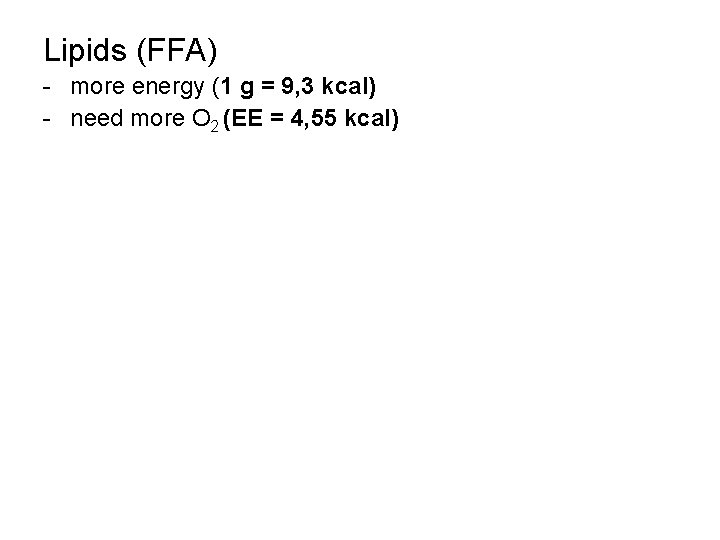 Lipids (FFA) - more energy (1 g = 9, 3 kcal) - need more