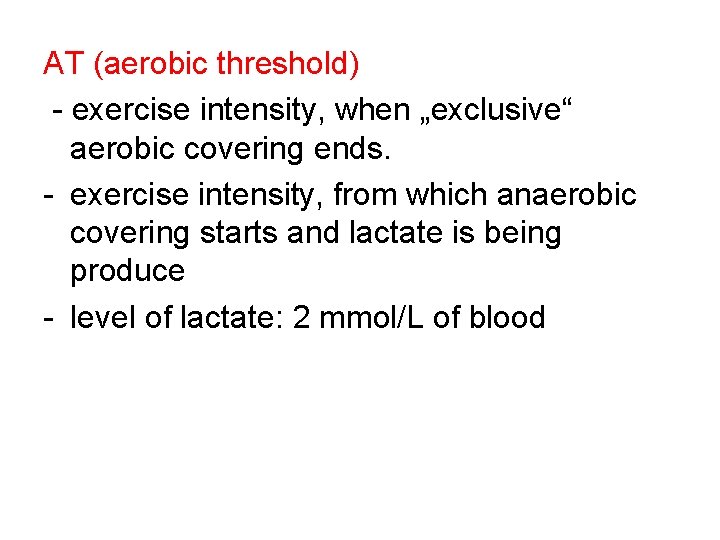 AT (aerobic threshold) - exercise intensity, when „exclusive“ aerobic covering ends. - exercise intensity,