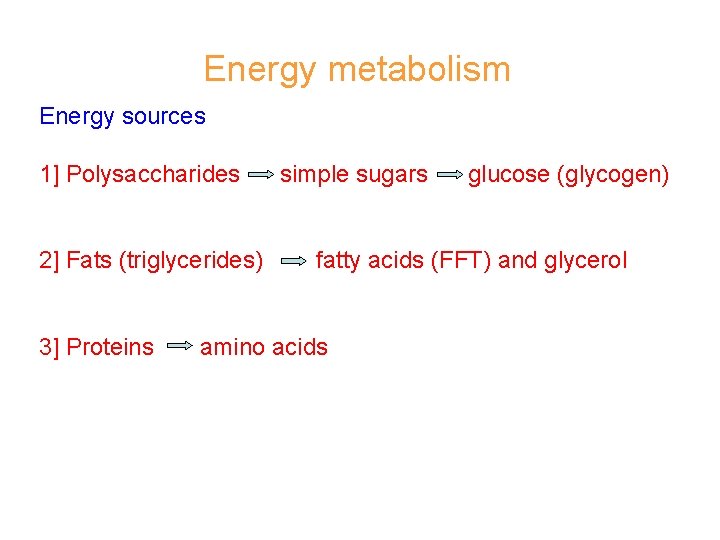 Energy metabolism Energy sources 1] Polysaccharides 2] Fats (triglycerides) 3] Proteins simple sugars glucose