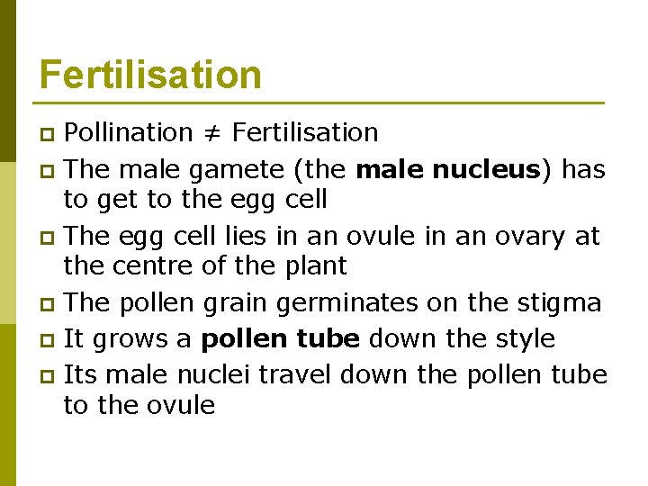 Fertilisation Pollination ≠ Fertilisation p The male gamete (the male nucleus) has to get