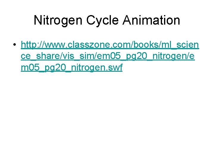 Nitrogen Cycle Animation • http: //www. classzone. com/books/ml_scien ce_share/vis_sim/em 05_pg 20_nitrogen/e m 05_pg 20_nitrogen.