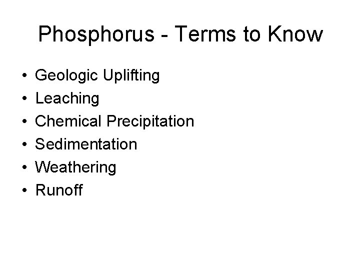 Phosphorus - Terms to Know • • • Geologic Uplifting Leaching Chemical Precipitation Sedimentation