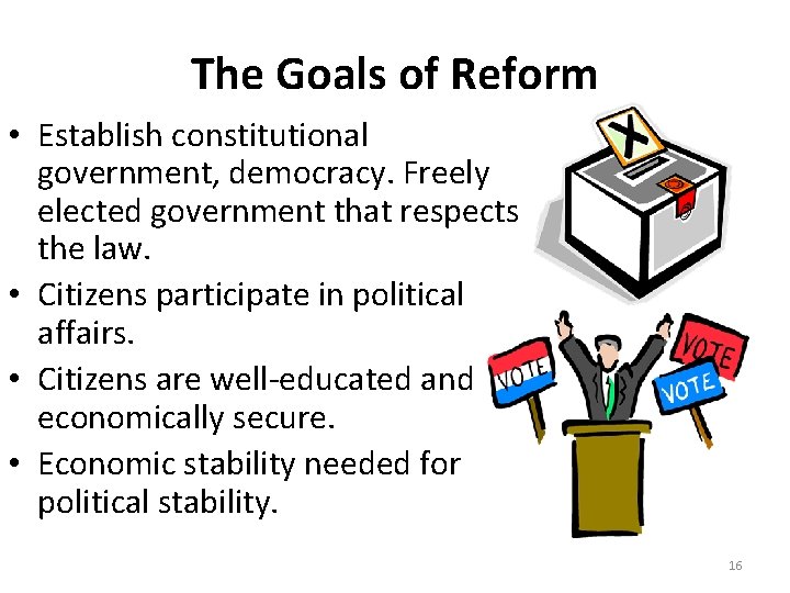 The Goals of Reform • Establish constitutional government, democracy. Freely elected government that respects