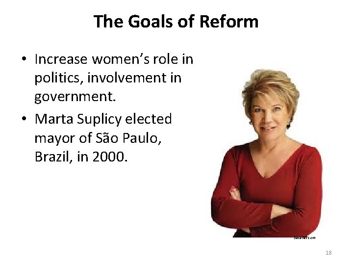 The Goals of Reform • Increase women’s role in politics, involvement in government. •