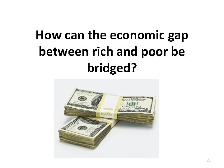 How can the economic gap between rich and poor be bridged? 20 