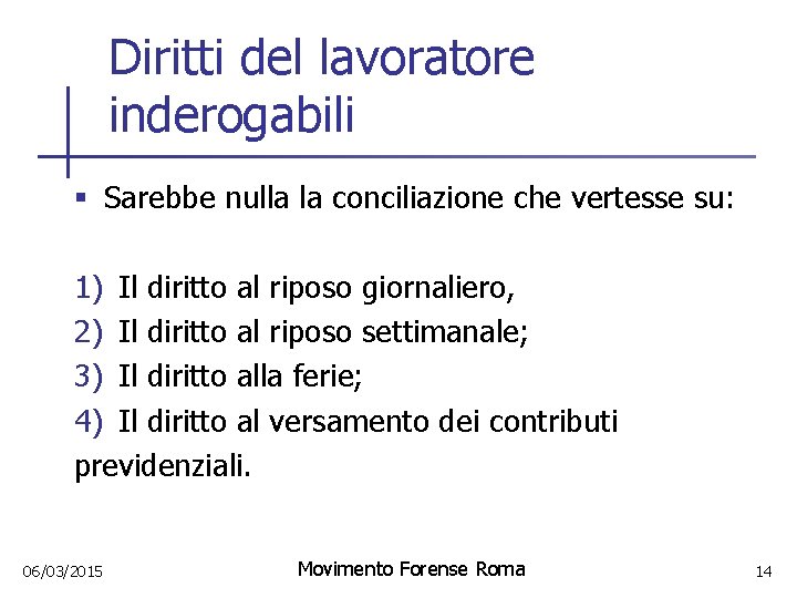 Diritti del lavoratore inderogabili § Sarebbe nulla la conciliazione che vertesse su: 1) Il