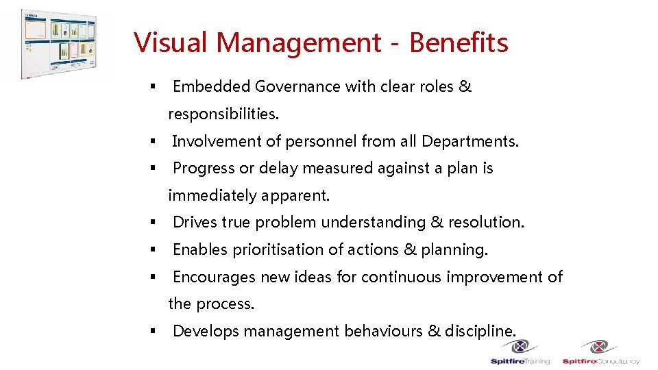 Visual Management - Benefits § Embedded Governance with clear roles & responsibilities. § Involvement