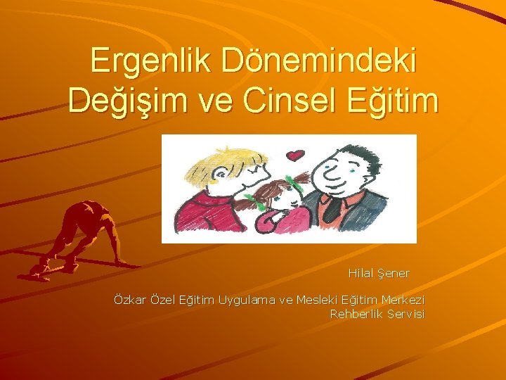 Ergenlik Dönemindeki Değişim ve Cinsel Eğitim Hilal Şener Özkar Özel Eğitim Uygulama ve Mesleki