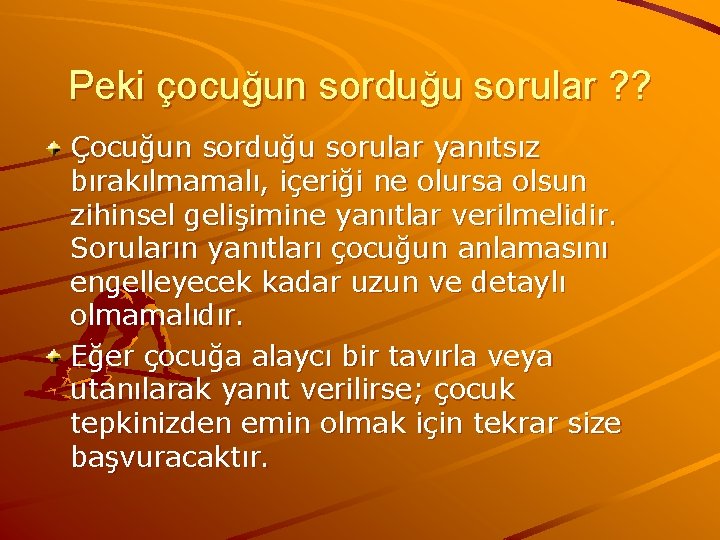 Peki çocuğun sorduğu sorular ? ? Çocuğun sorduğu sorular yanıtsız bırakılmamalı, içeriği ne olursa