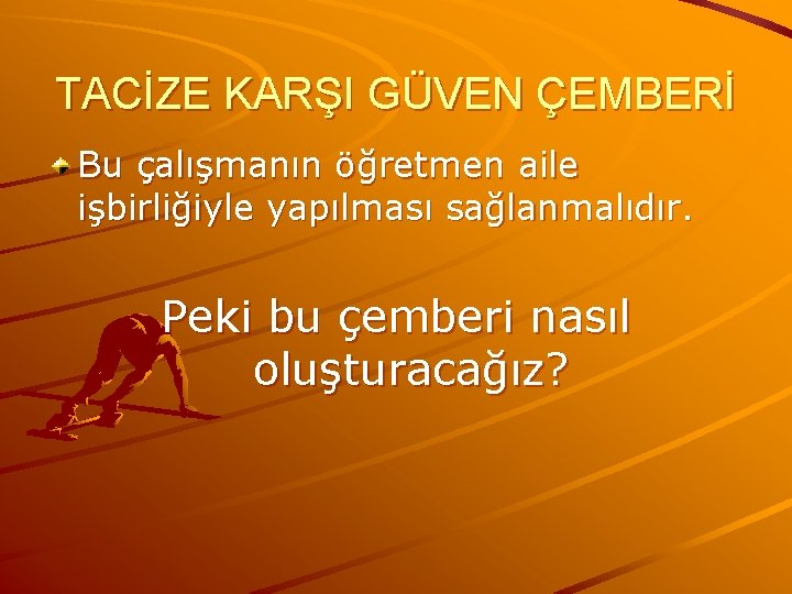 TACİZE KARŞI GÜVEN ÇEMBERİ Bu çalışmanın öğretmen aile işbirliğiyle yapılması sağlanmalıdır. Peki bu çemberi