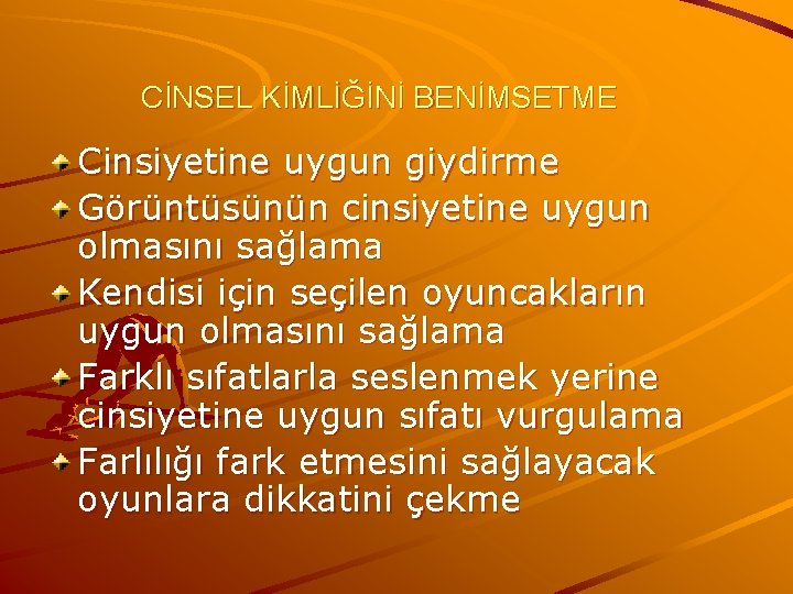 CİNSEL KİMLİĞİNİ BENİMSETME Cinsiyetine uygun giydirme Görüntüsünün cinsiyetine uygun olmasını sağlama Kendisi için seçilen