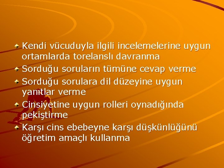 Kendi vücuduyla ilgili incelemelerine uygun ortamlarda torelanslı davranma Sorduğu soruların tümüne cevap verme Sorduğu