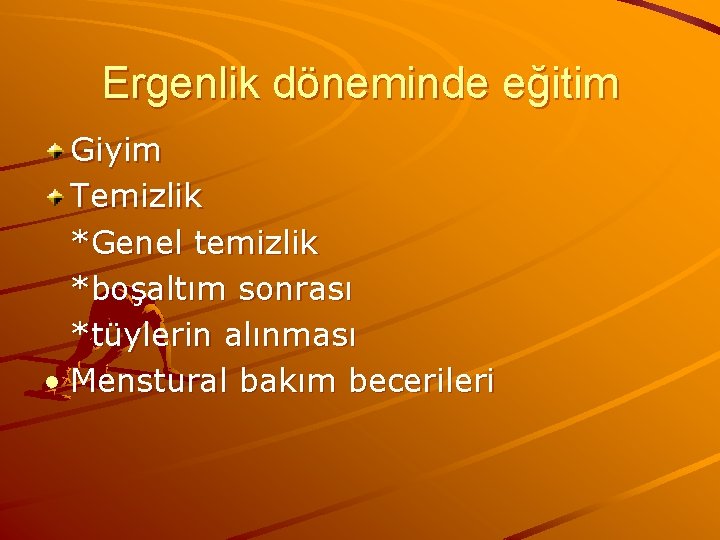 Ergenlik döneminde eğitim Giyim Temizlik *Genel temizlik *boşaltım sonrası *tüylerin alınması • Menstural bakım