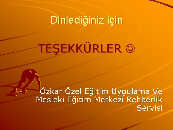 Dinlediğiniz için TEŞEKKÜRLER Özkar Özel Eğitim Uygulama Ve Mesleki Eğitim Merkezi Rehberlik Servisi 