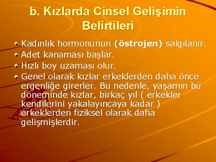 b. Kızlarda Cinsel Gelişimin Belirtileri Kadınlık hormonunun (östrojen) salgılanır. Adet kanaması başlar. Hızlı boy