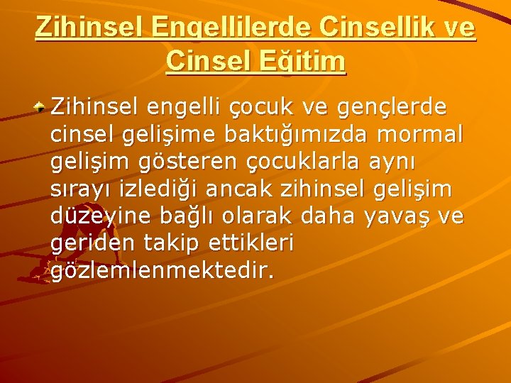 Zihinsel Engellilerde Cinsellik ve Cinsel Eğitim Zihinsel engelli çocuk ve gençlerde cinsel gelişime baktığımızda