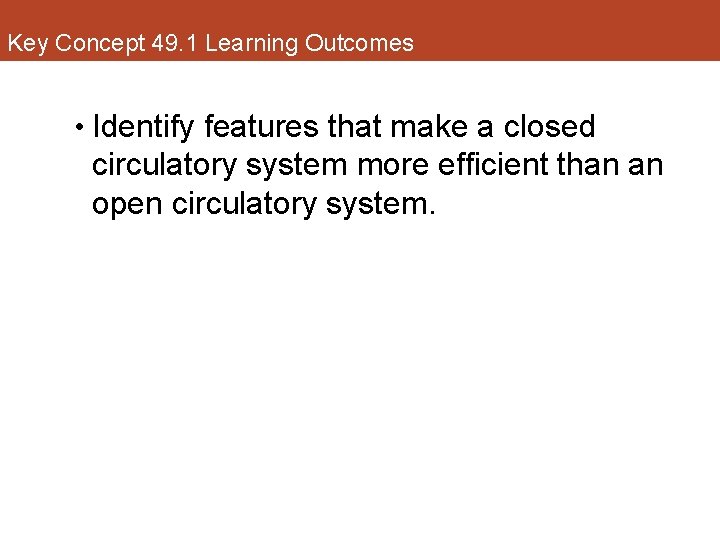 Key Concept 49. 1 Learning Outcomes • Identify features that make a closed circulatory