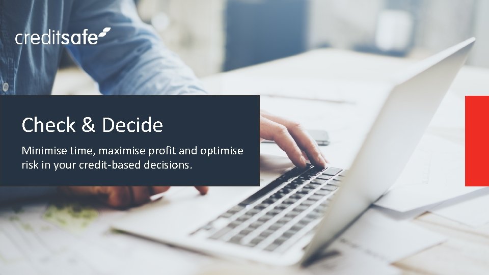 Check & Decide Minimise time, maximise profit and optimise risk in your credit-based decisions.