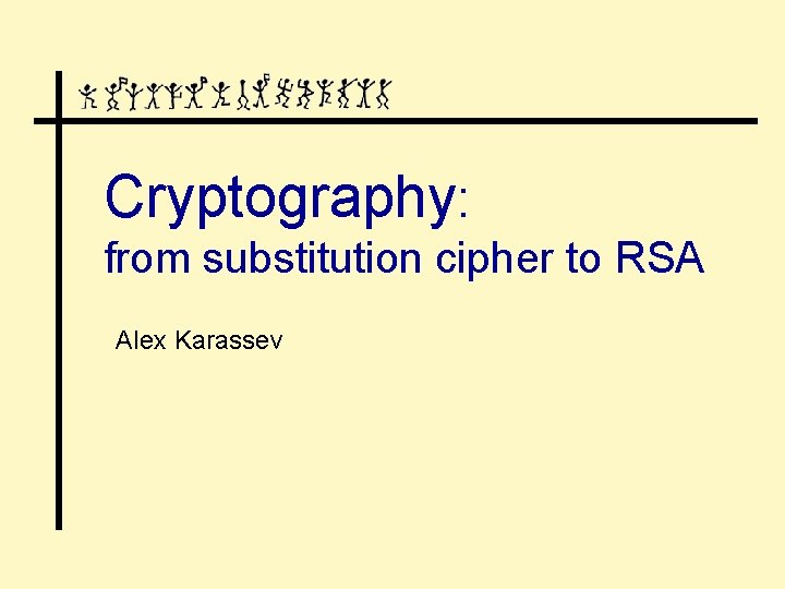 Cryptography: from substitution cipher to RSA Alex Karassev 