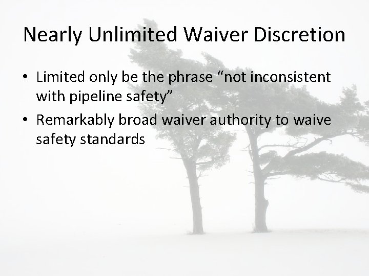 Nearly Unlimited Waiver Discretion • Limited only be the phrase “not inconsistent with pipeline